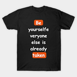 Be yourself, everyone else is already taken T-Shirt